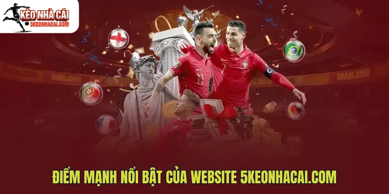 Điểm mạnh nổi bật của website 5Keonhacai.com