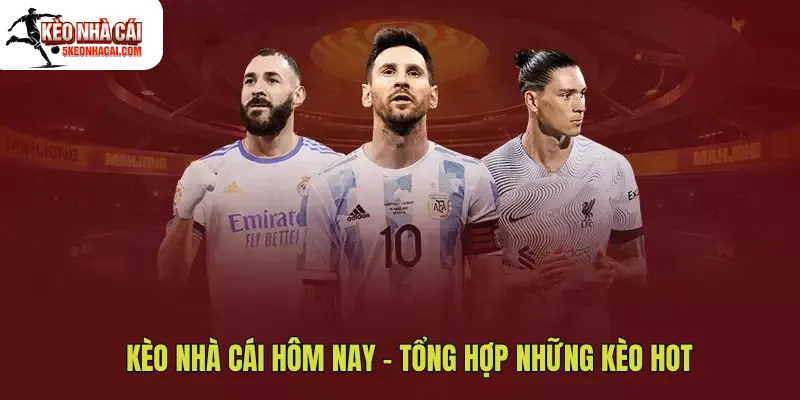 Kèo nhà cái hôm nay: Tổng hợp những kèo HOT