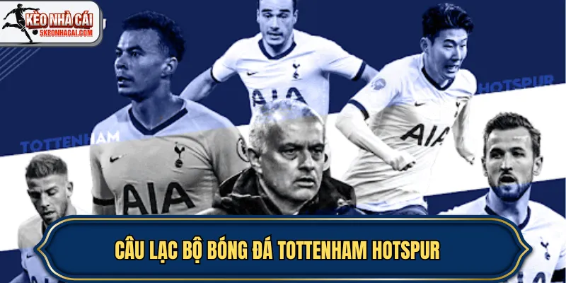 Câu lạc bộ bóng đá Tottenham Hotspur – Từ truyền thống đến hiện đại