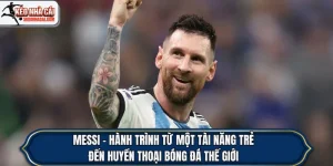 Messi - Hành Trình Từ Một Tài Năng Trẻ Đến Huyền Thoại Bóng Đá Thế Giới
