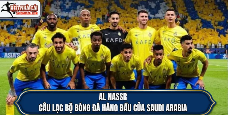 Al Nassr – Câu lạc bộ bóng đá hàng đầu của Saudi Arabia