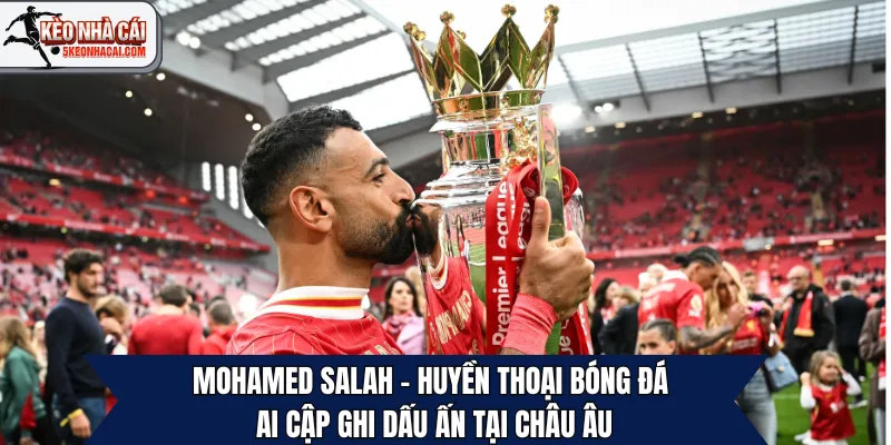 Mohamed Salah – Huyền Thoại Bóng Đá Ai Cập Ghi Dấu ấN Tại Châu Âu