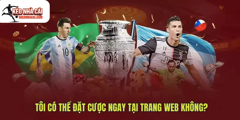 Tôi có thể đặt cược ngay tại trang web không?