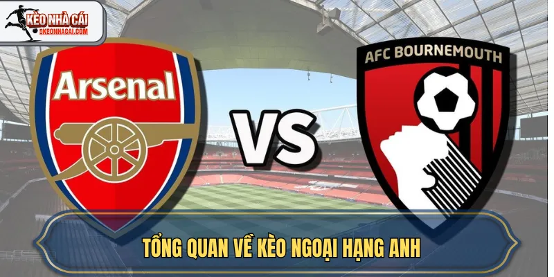 Tổng quan về kèo Ngoại hạng Anh