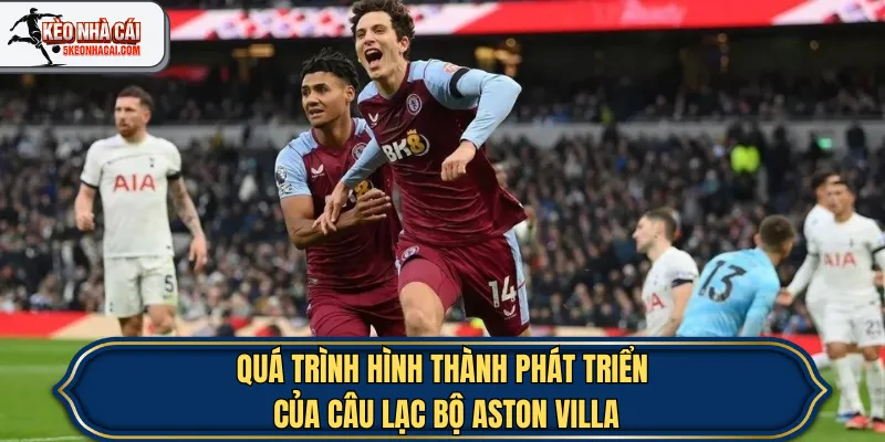 Quá trình hình thành phát triển của câu lạc bộ Aston Villa