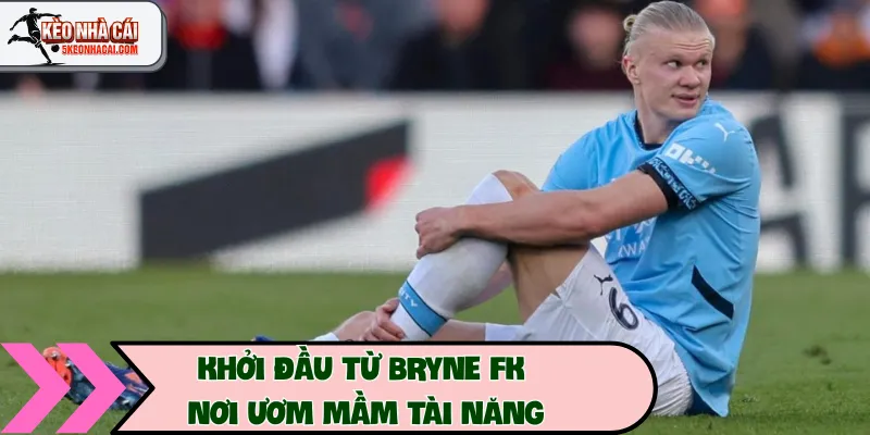 Khởi đầu từ Bryne FK – Nơi ươm mầm tài năng