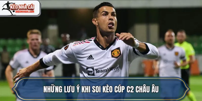 Những lưu ý khi soi kèo Cúp C2 Châu Âu