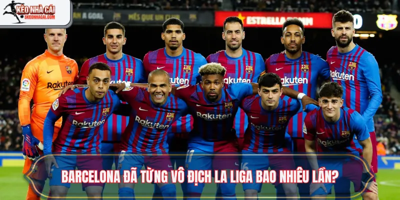 Barcelona đã từng vô địch La Liga bao nhiêu lần?