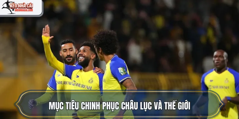 Mục tiêu chinh phục châu lục và thế giới