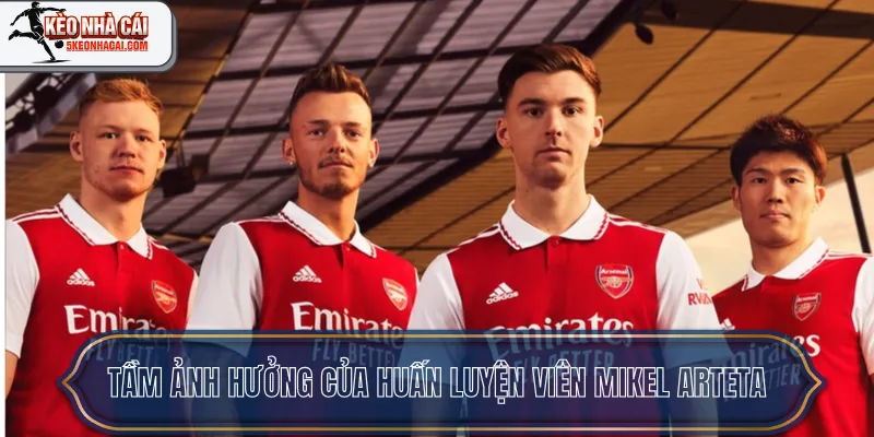 Tầm ảnh hưởng của huấn luyện viên Mikel Arteta