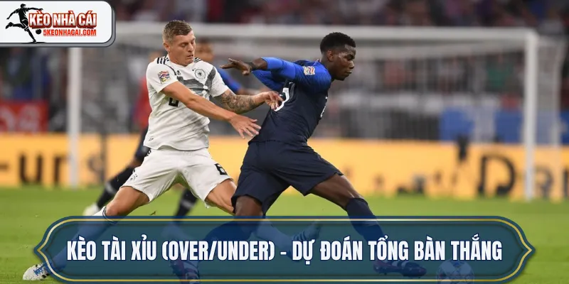 Kèo Tài Xỉu (Over/Under) – Dự đoán tổng bàn thắng