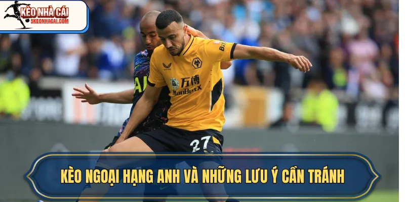 Kèo Ngoại hạng Anh và những lưu ý cần tránh