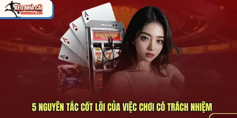 5 nguyên tắc cốt lõi của việc chơi có trách nhiệm