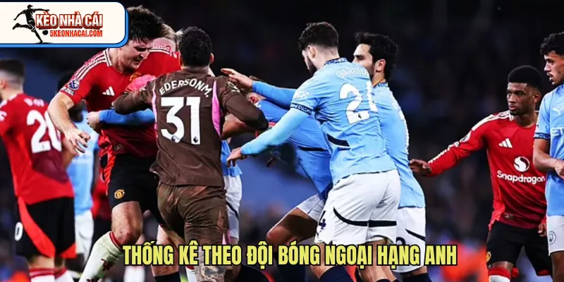 Thống kê theo đội bóng ngoại hạng Anh