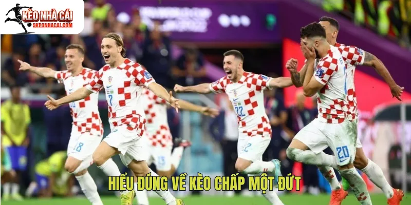 Hiểu đúng về kèo chấp một đứt
