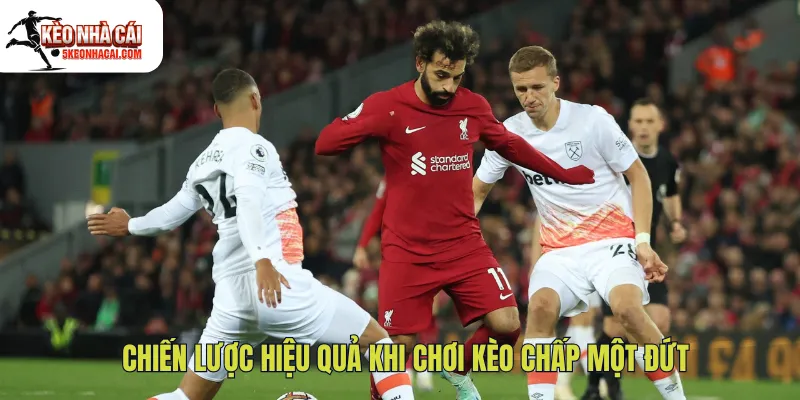Chiến lược hiệu quả khi chơi kèo chấp một đứt