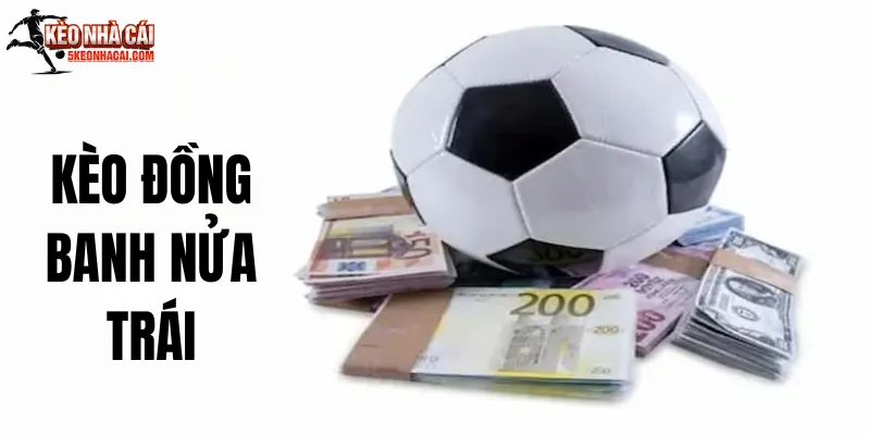 Kèo Đồng Banh Nửa Trái - Khám Phá Chiến Thuật Cược Hiệu Quả