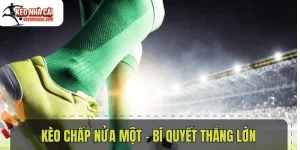 Kèo Chấp Nửa Một – Bí Quyết Thắng Lớn Trong Cá Độ Bóng Đá Cho Người Mới