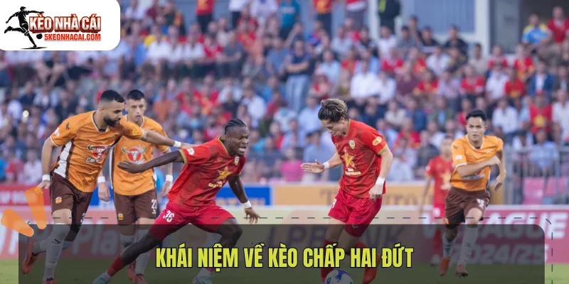 Khái niệm về kèo chấp hai đứt