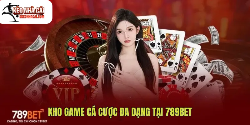 Kho game cá cược đa dạng tại 789bet