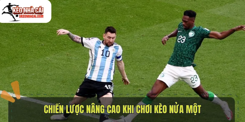 Chiến lược nâng cao khi chơi kèo nửa một